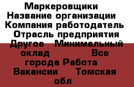 Маркеровщики › Название организации ­ Компания-работодатель › Отрасль предприятия ­ Другое › Минимальный оклад ­ 44 000 - Все города Работа » Вакансии   . Томская обл.